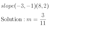 The slope of (-3,-1)(8,2) is m= 3/11